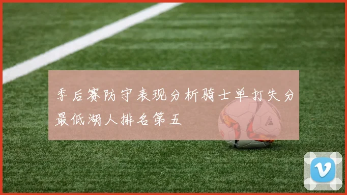 季后赛防守表现分析骑士单打失分最低湖人排名第五
